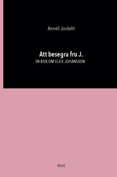Anneli Jordahl : Att besegra fru J. : en bok om Elsie Johansson