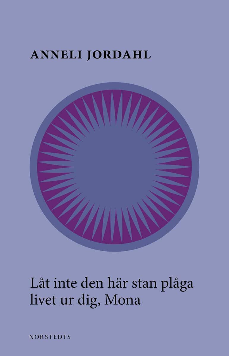 Anneli Jordahl : Låt inte den här stan plåga livet ur dig, Mona