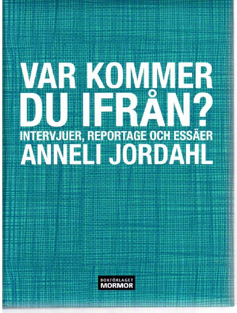 Anneli Jordahl : Var kommer du ifrån? Reportage, intervjuer och essäer