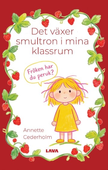Annette Cederholm : Det växer smultron i mina klassrum