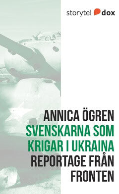 Annica Ögren : Svenskarna som krigar i Ukraina