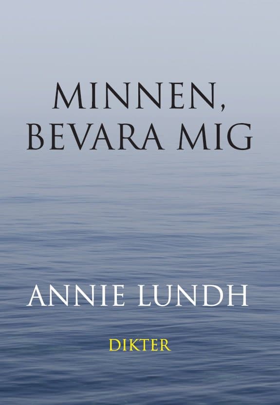 Annie Lundh : Minnen, bevara mig : dikter