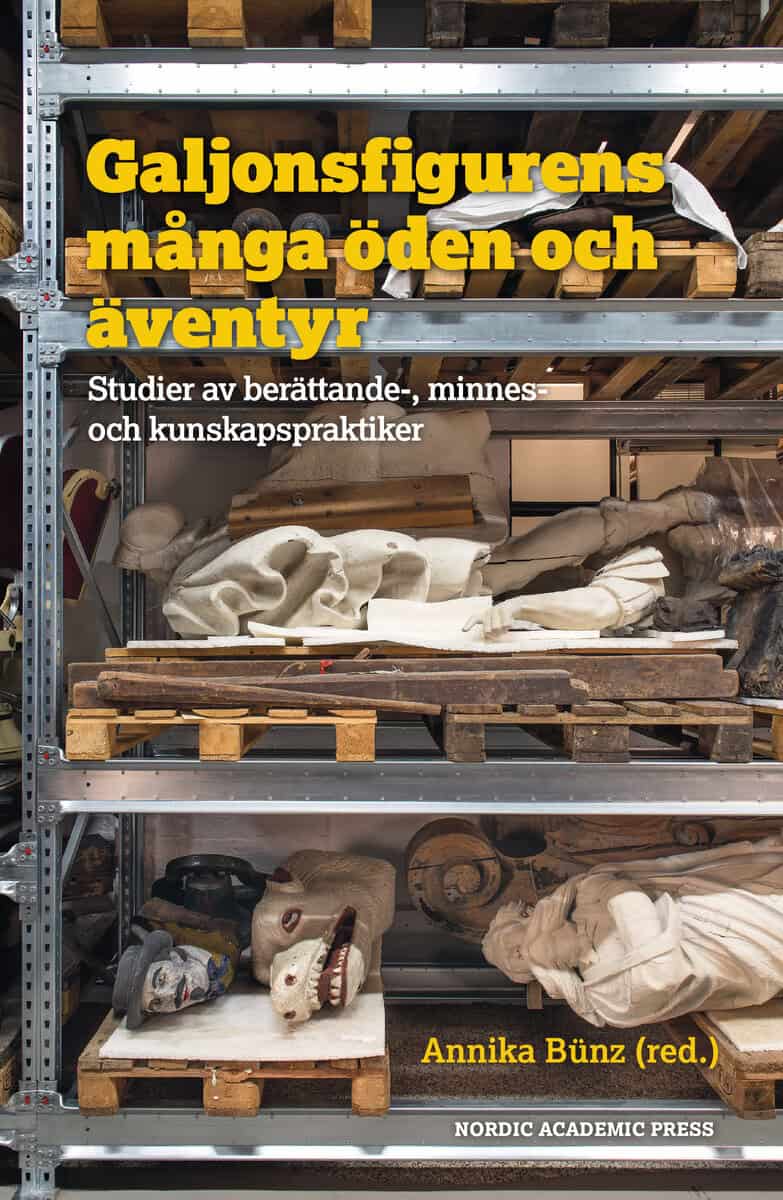 Annika Bünz : Galjonsfigurens många öden och äventyr : studer av berättande-, minnes- och kunskapspraktiker