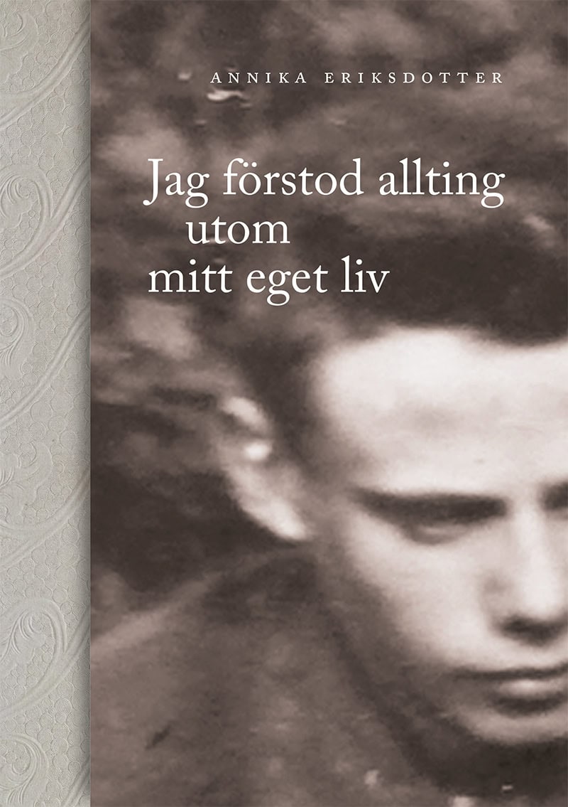 Annika Eriksdotter : Jag förstod allting utom mitt eget liv