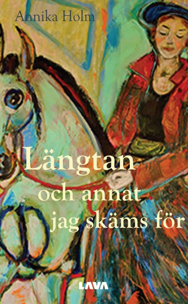 Annika Holm : Längtan och annat jag skäms för