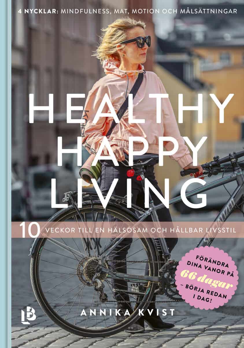 Annika Kvist : Healthy happy living : 10 veckor till en hållbar och hälsosam livsstil