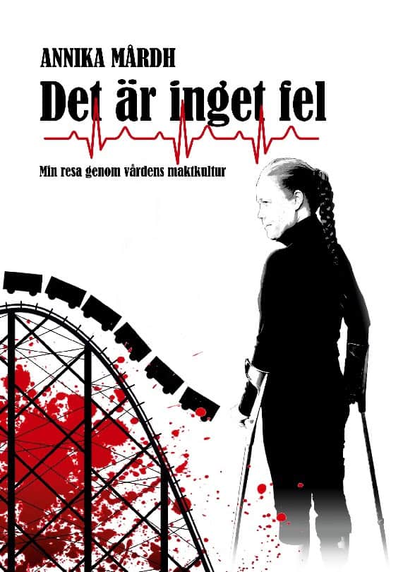 Annika Mårdh : Det är inget fel : min resa genom vårdens maktkultur