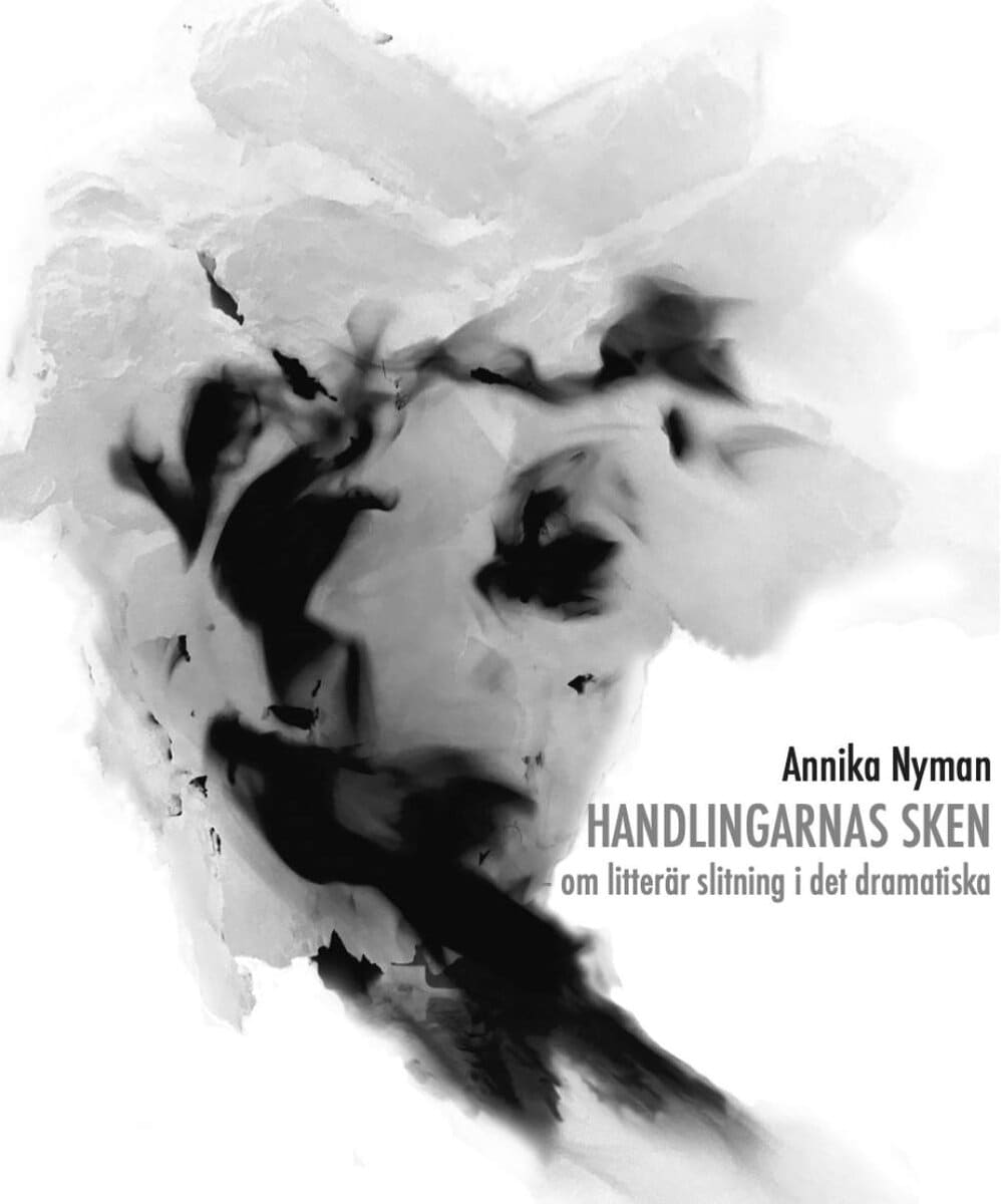 Annika Nyman : Handlingarnas sken : om litterär slitning i det dramatiska