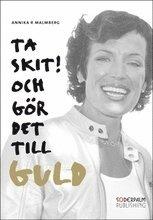 Annika R. Malmberg : Ta skit! Och gör det till guld