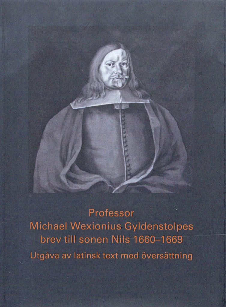 Annika Ström : Professor Michael Wexionius Gyldenstolpes brev till sonen Nils 1660-1669