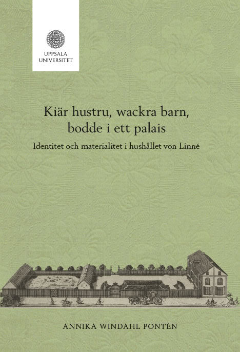 Annika Windahl Pontén : Kiär hustru, wackra barn, bodde i ett palais: Identitet och materialitet i hushållet von Linné