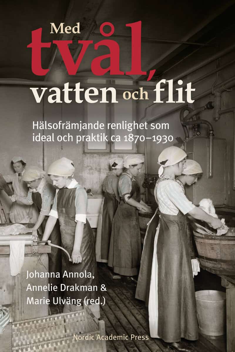 Annola, Johanna ; Drakman, Annelie ; Ulväng, Marie [red.] : Med tvål, vatten och flit