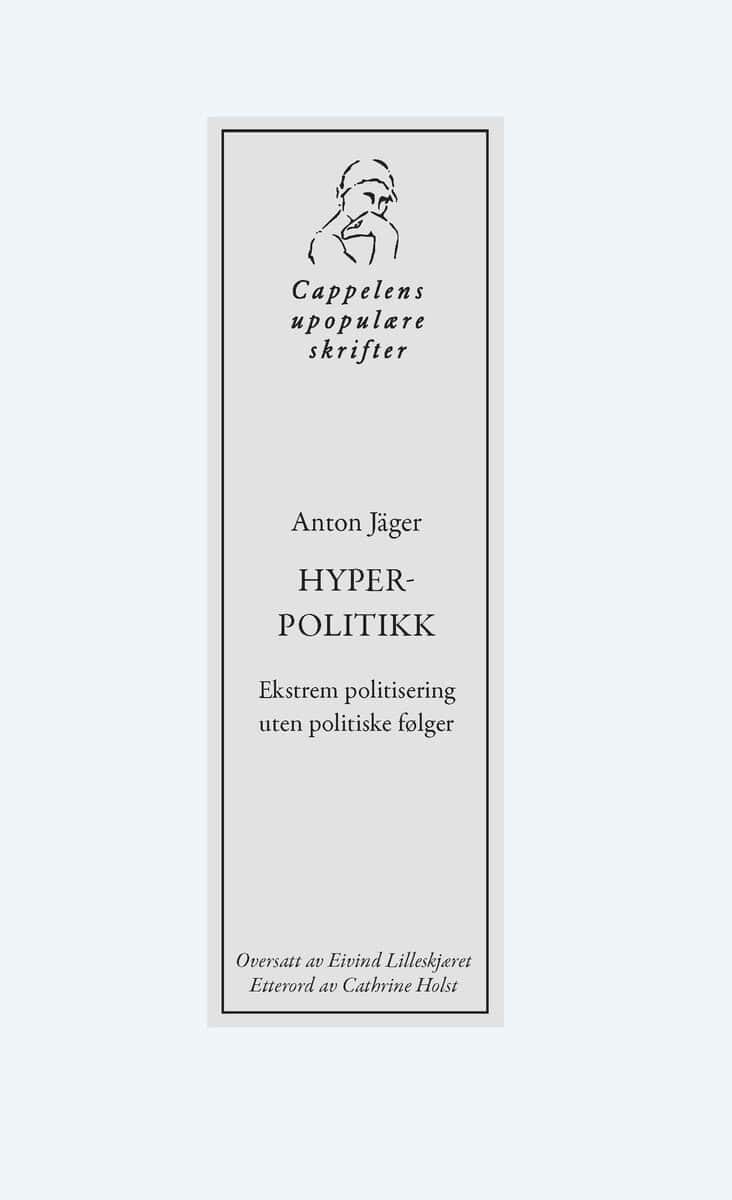 Anton Jäger : Hyperpolitikk : ekstrem politisering uten politiske følger