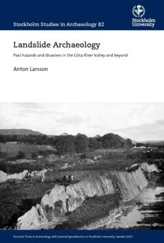 Anton Larsson : Landslide Archaeology : past hazards and disasters in the Göta River Valley and beyond