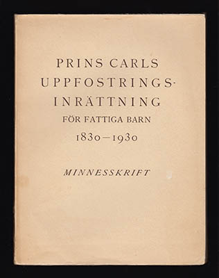 Aquilonius, Klas ; Johansson, Arvid : Prins Carls Uppfostringsinrättning för fattiga barn 1830-1930. Minnesskrift