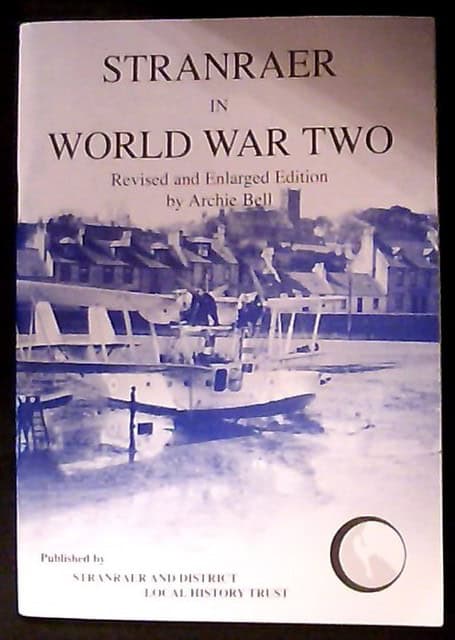 Archie Bell : Stranraer in world war two Revised and Enlarges Edition by Archie Bell