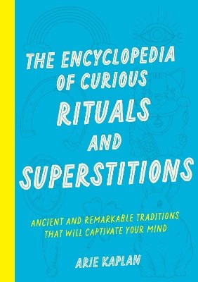 Arie Kaplan : The Encyclopedia of Curious Rituals and Superstitions