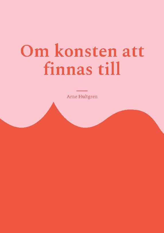 Arne Hultgren : Om konsten att finnas till