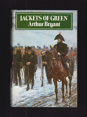 Arthur Bryant : Jackets of Green. A Study of the History, Philosophy, and the Character of the Rifle Brigade