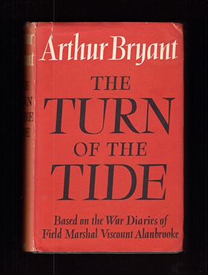 Arthur Bryant : The Turn of the Tide 1939-1943. A Study Based on the Diaries and Autobiographical Notes of Field Marshall The Viscount Alanbrooke (1883-1963)