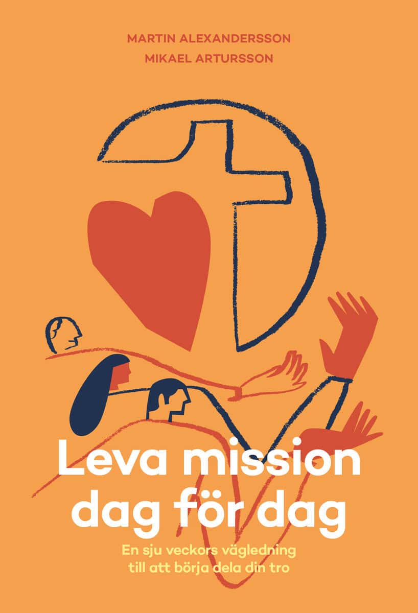 Artursson, Mikael ; Alexandersson, Martin : Leva mission dag för dag : en sju veckors vägledning till att börja dela din tro