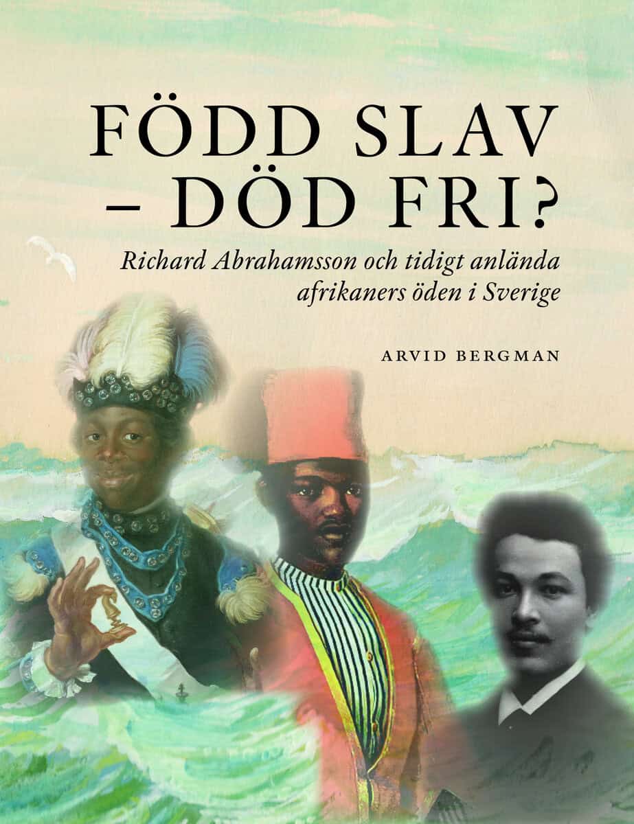 Arvid Bergman : Född slav-död fri?: Richard Abrahamsson och tidigt anlända afrikaners öde