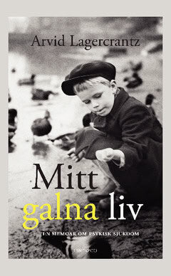 Arvid Lagercrantz : Mitt galna liv : en memoar om psykisk sjukdom