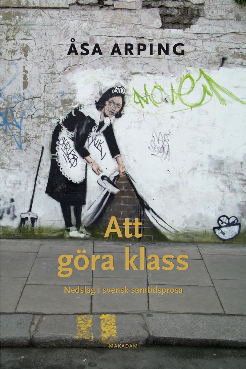 Åsa Arping : Att göra klass : nedslag i svensk samtidsprosa
