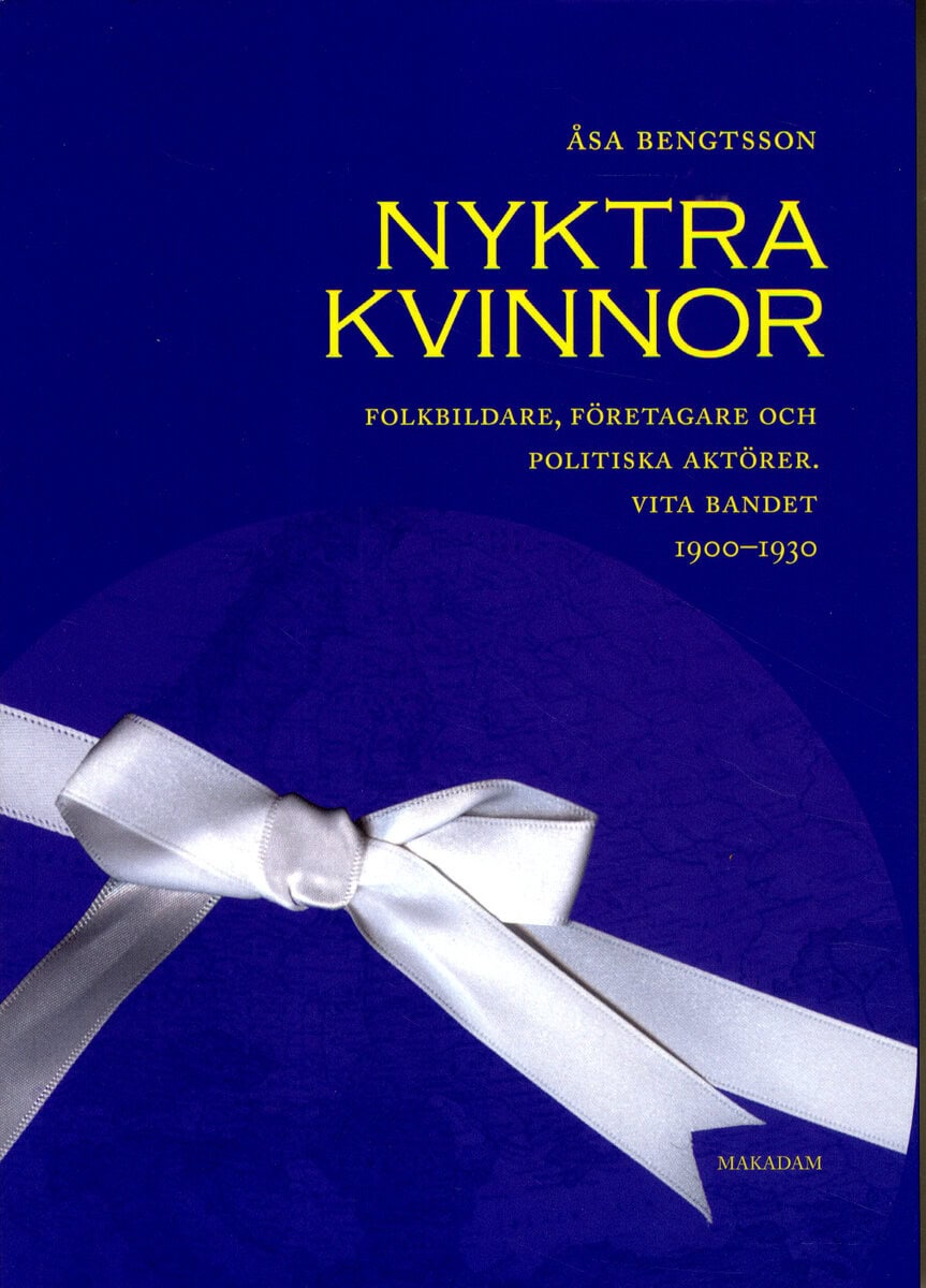 Åsa Bengtsson : Nyktra kvinnor : folkbildare, företagare och politiska aktörer. Vita bandet 1900-1930