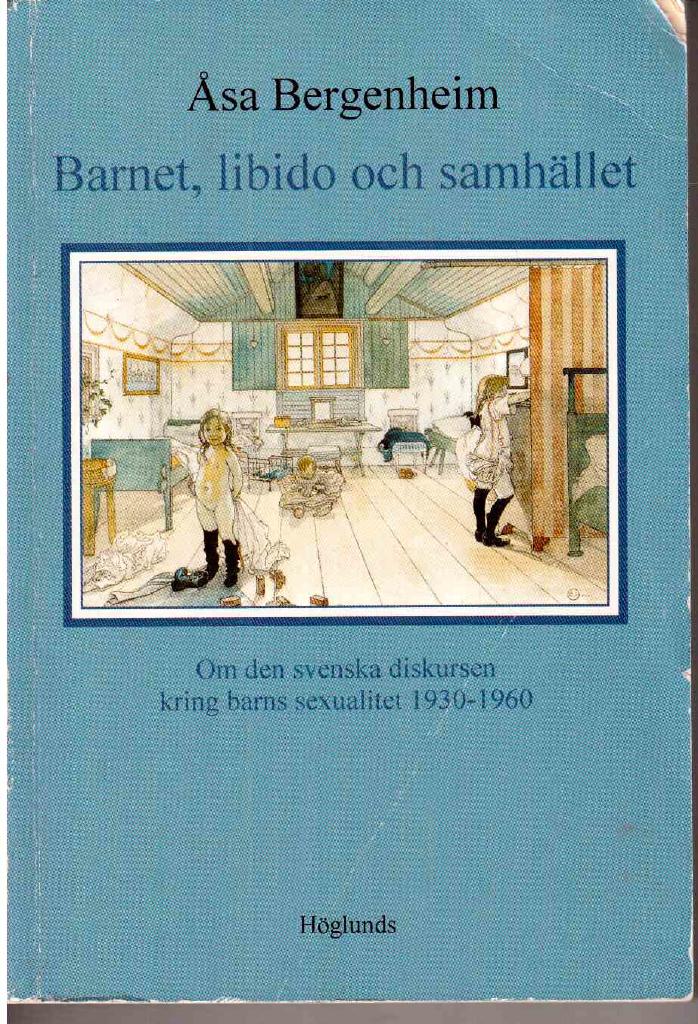 Åsa Bergenheim : Barnet, libido och samhället. Om den svenska diskursen kring barns sexualitet 1930-1960