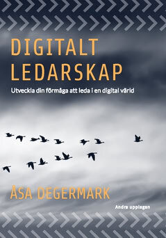 Åsa Degermark : Digitalt ledarskap : utveckla din förmåga att  leda i en digital värld
