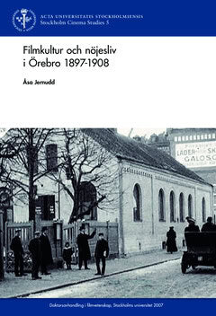 Åsa Jernudd : Filmkultur och nöjesliv i Örebro 1897 - 1908