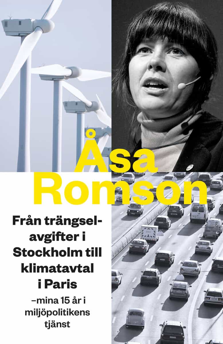 Åsa Romson : Från trängselavgifter i Stockholm till klimatavtal i Paris : mina 15 år i miljöpolitikens tjänst