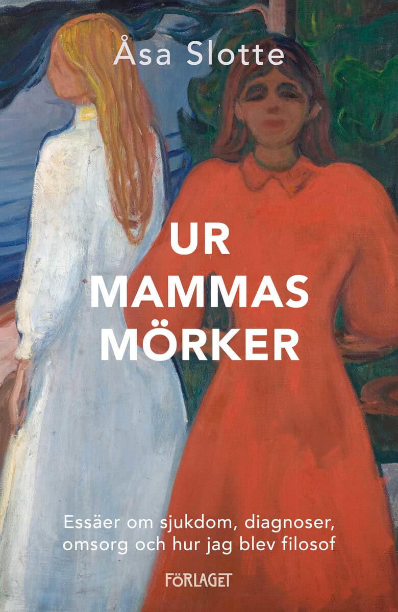 Åsa Slotte : Ur mammas mörker : essäer om sjukdom, diagnoser, omsorg och hur jag blev filosof