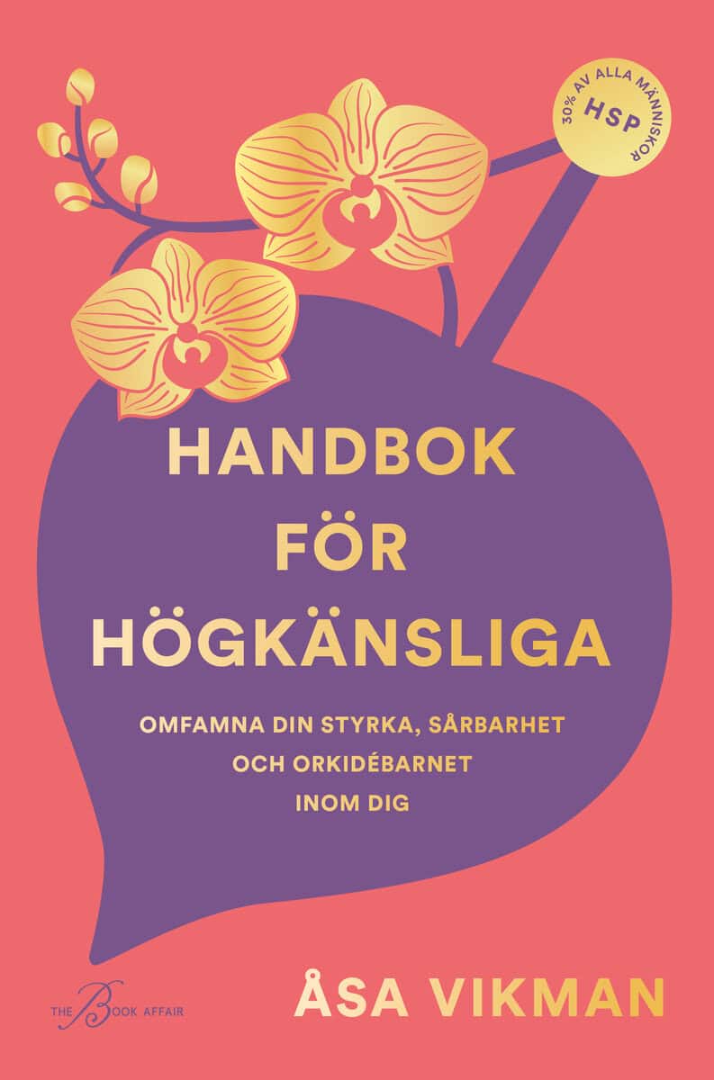 Åsa Vikman : Handbok för högkänsliga : omfamna din styrka, sårbarhet och orkidébarnet inom dig