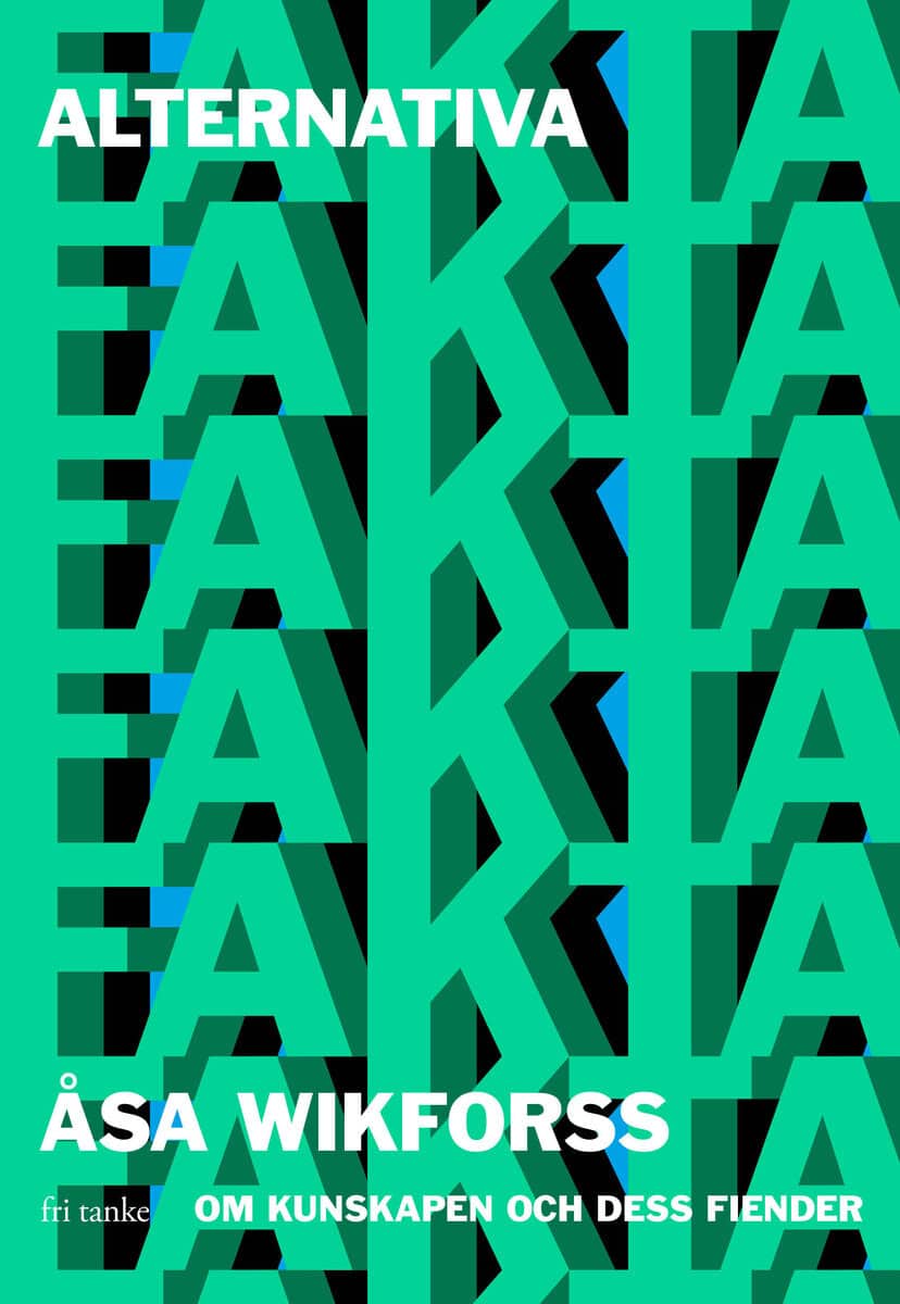 Åsa Wikforss : Alternativa fakta : om kunskapen och dess fiender