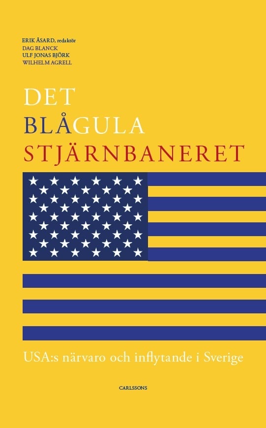 Åsard, Erik ; Blanck, Dag ; Björk, Ulf Jonas ; Agrell, Wilhelm : Det blågula stjärnbaneret : Usa:s närvaro och inflytande i Sverige