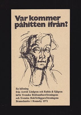 Astrid Lindgren : 'Var kommer påhitten ifrån. En hälsning från Astrid Lindgren och Rabén & Sjögren inför Svenska Bokhandlareföreningens och Svenska Bokförläggareföreningens Branchmöte i Ronneby 1971' [=omslagstitel]