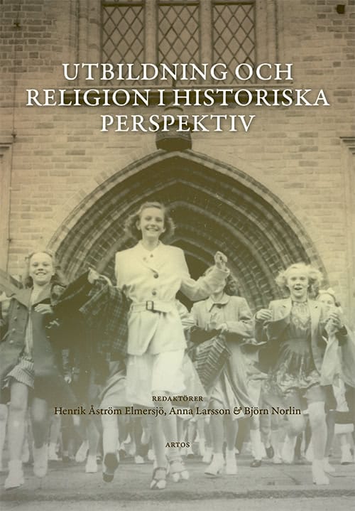 Åström Elmersjö, Henrik ; Larsson, Anna ; Norlin, Björn [red.] : Utbildning och religion i historiska perspektiv