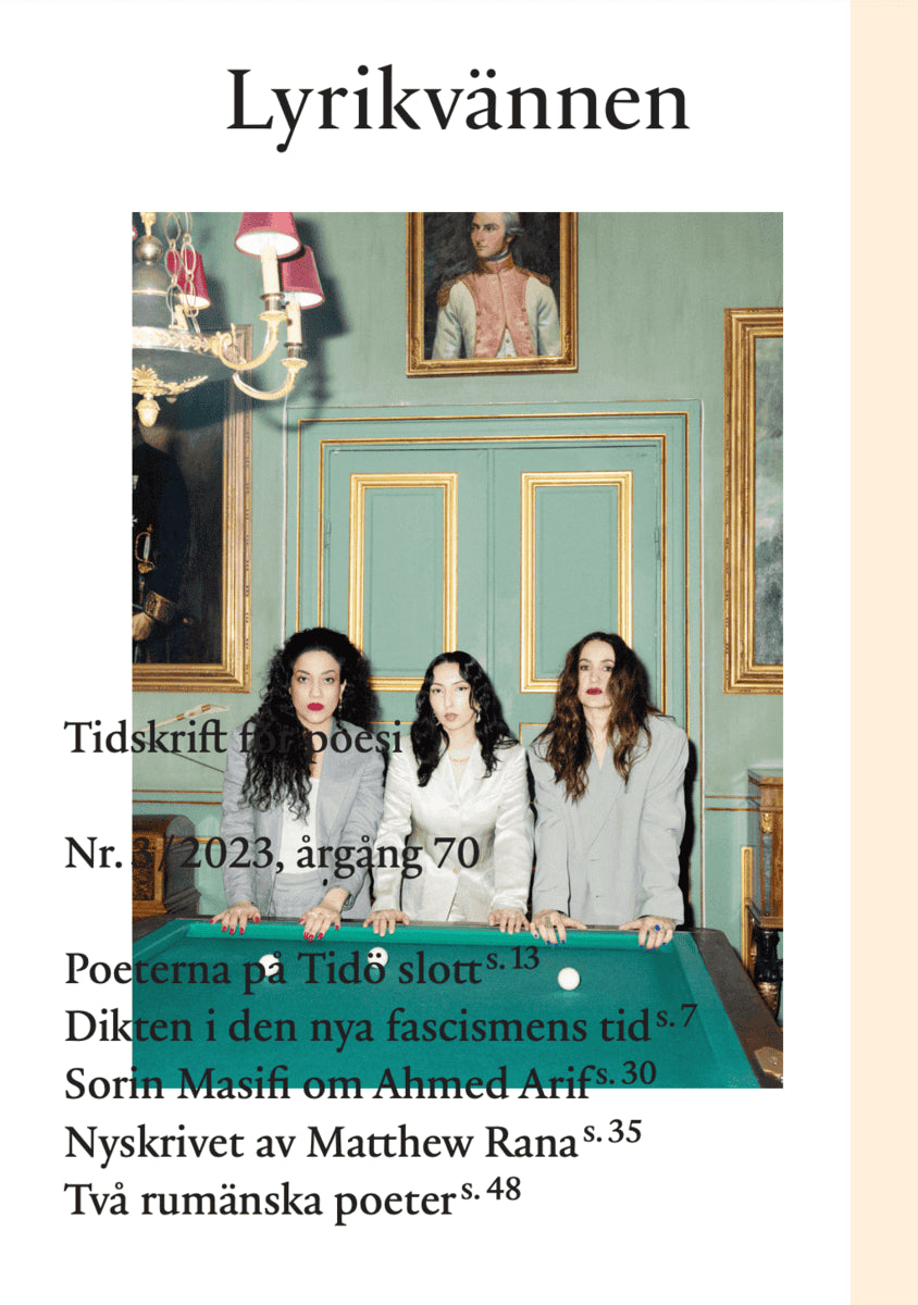 Farrokhzad, Athena ; Sahin, Burcu ; Dizdarević, Merima ; Rana, Matthew ; Gerge, Tova ; Sá Cavalcante Schuback, Marcia ; Masifi, Sorin ; Vintila, Ioana ; Parvan, Alexandra ; Thörn, Pär : Lyrikvännen 3(2023)