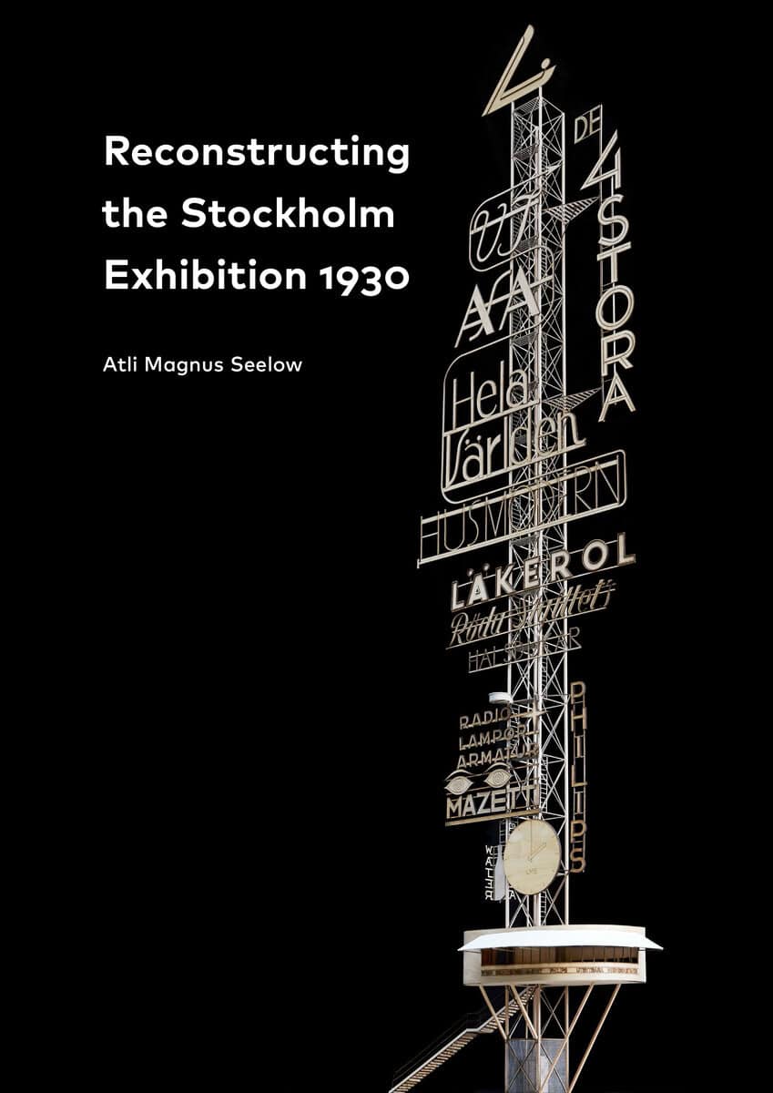 Atli Magnus Seelow : Reconstructing the Stockholm Exhibition 1930 / Stockholmsutställningen 1930 rekonstruerad