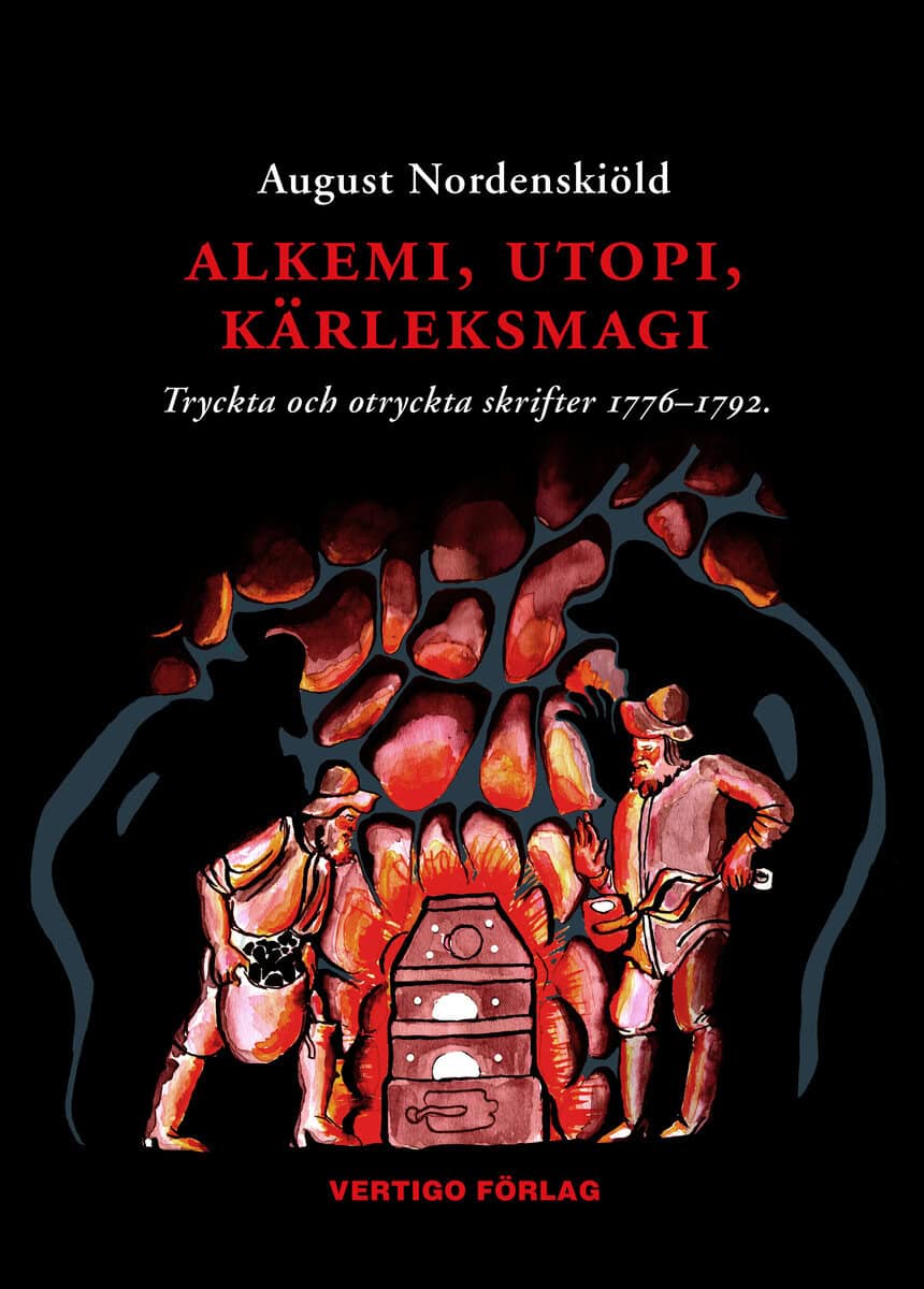 August Nordenskiöld : Alkemi, utopi, kärleksmagi : tryckta och otryckta skrifter 1776-1792 om guldmakeri, swedenborgianism, simning, idealsamhällen, bergskonst, mänskliga rättigheter och diverse andra ämnen