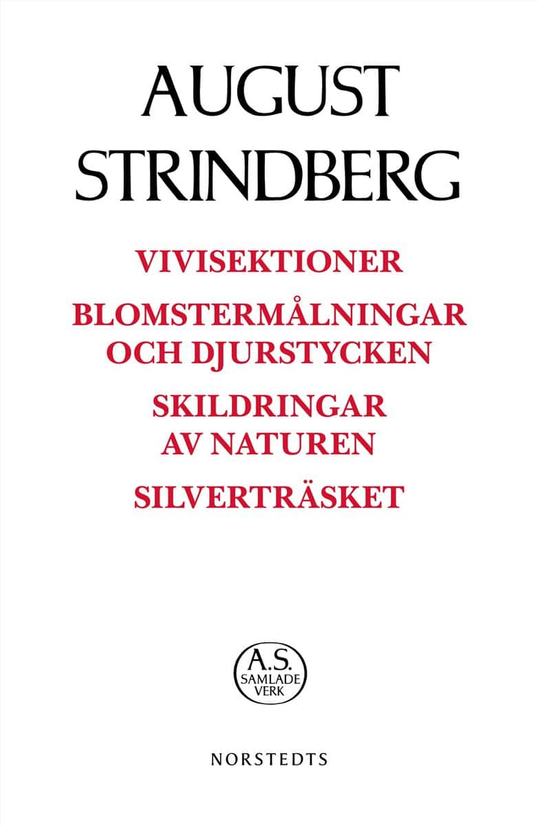 August Strindberg : Vivisektioner ; Blomstermålningar och djurstycken ; Skildringar av naturen ; Silverträsket