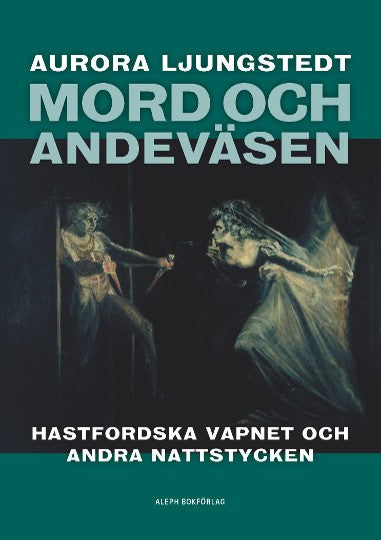 Aurora Ljungstedt : Mord och andeväsen : Hastfordska vapnet och andra nattstycken