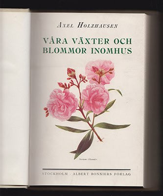 Axel Holzhausen : Våra växter och blommor inomhus. Deras beskrivning, uppdragning, skötsel och användning
