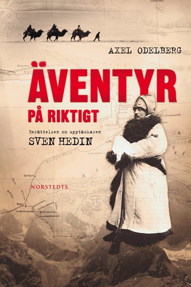Axel Odelberg : Äventyr på riktigt : berättelsen om upptäckaren Sven Hedin