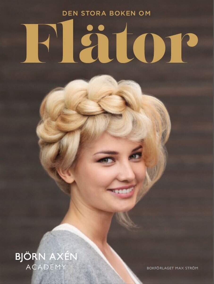 Axén, Björn; Hägelstam, Peter; Pellbäck, Helén; Gren, Leonard; Erixson, Marcus; Deasismont, Danielle : Den stora boken om flätor