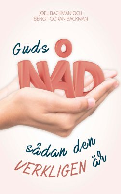 Backman, Joel ; Backman, Bengt-Göran : Guds nåd sådan den verkligen är