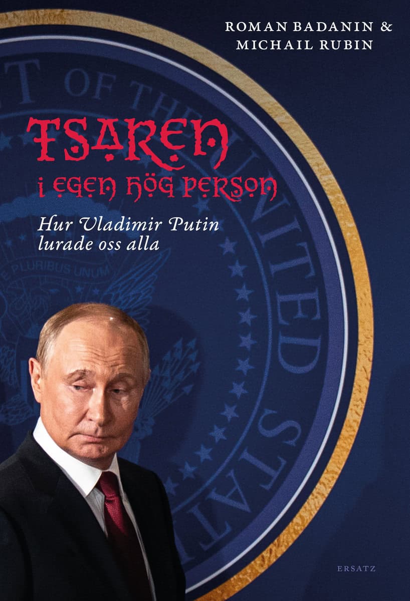 Badanin, Roman ; Rubin, Michail | TSAREN I EGEN HÖG PERSON. HUR VLADIMIR PUTIN LURADE OSS ALLA