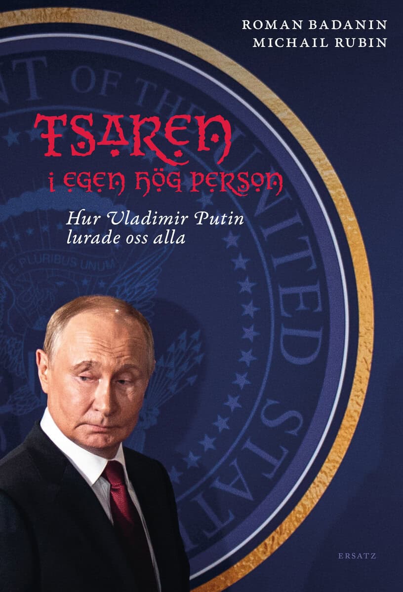 Badanin, Roman ; Rubin, Michail : Tsaren i egen hög person : hur Vladimir Putin lurade oss alla